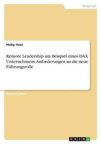 Remote Leadership am Beispiel eines DAX Unternehmens. Anforderungen an die neue Führungsrolle