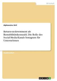 Return-on-Investment als Rentabilitätskennzahl. Die Rolle des Social-Media-Kanals Instagram für Unternehmen