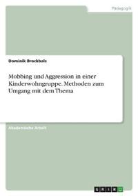 Mobbing und Aggression in einer Kinderwohngruppe. Methoden zum Umgang mit dem Thema