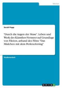 "Durch die Augen der Muse". Leben und Werk des Künstlers Vermeer auf Grundlage von Fiktion, anhand des Films "Das Mädchen mit dem Perlenohrring"