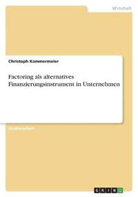 Factoring als alternatives Finanzierungsinstrument in Unternehmen