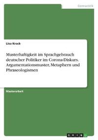 Musterhaftigkeit im Sprachgebrauch deutscher Politiker im Corona-Diskurs. Argumentationsmuster, Metaphern und Phraseologismen