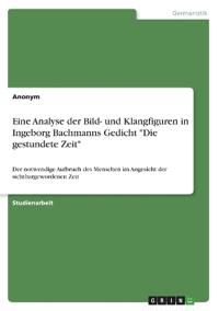 Eine Analyse der Bild- und Klangfiguren in Ingeborg Bachmanns Gedicht "Die gestundete Zeit"