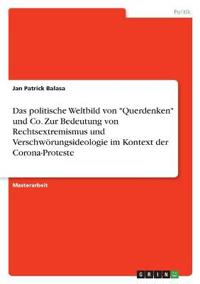 Das politische Weltbild von "Querdenken" und Co. Zur Bedeutung von Rechtsextremismus und Verschwörungsideologie im Kontext der Corona-Proteste