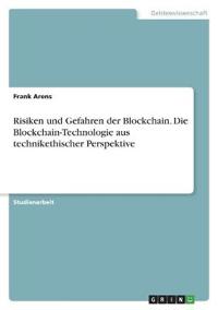 Risiken und Gefahren der Blockchain. Die Blockchain-Technologie aus technikethischer Perspektive