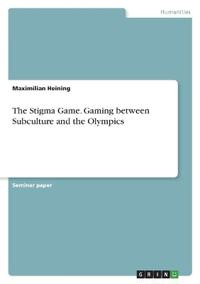 The Stigma Game. Gaming between Subculture and the Olympics
