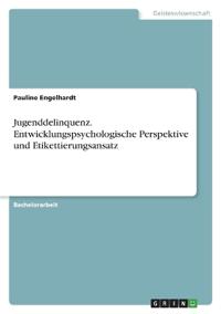 Jugenddelinquenz. Entwicklungspsychologische Perspektive und Etikettierungsansatz