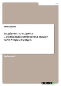 Entgelttransparenzgesetz. Geschlechterdiskriminierung indiziert durch Vergleichsentgelt?