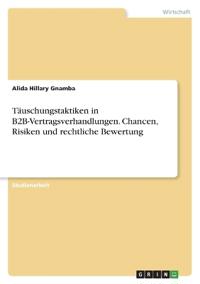 Täuschungstaktiken in B2B-Vertragsverhandlungen. Chancen, Risiken und rechtliche Bewertung