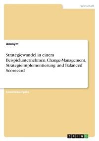 Strategiewandel in einem Beispielunternehmen. Change-Management, Strategieimplementierung und Balanced Scorecard