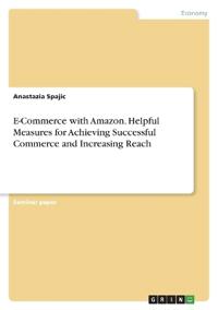 E-Commerce with Amazon. Helpful Measures for Achieving Successful Commerce and Increasing Reach