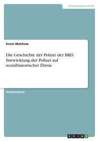 Die Geschichte der Polizei der BRD. Entwicklung der Polizei auf sozialhistorischer Ebene
