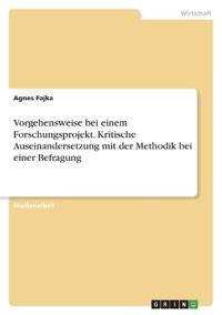 Vorgehensweise bei einem Forschungsprojekt. Kritische Auseinandersetzung mit der Methodik bei einer Befragung