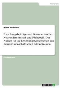 Forschungsbeiträge und Diskurse aus der Neurowissenschaft und Pädagogik. Der Nutzen für die Erziehungswissenschaft aus neurowissenschaftlichen Erkenntnissen