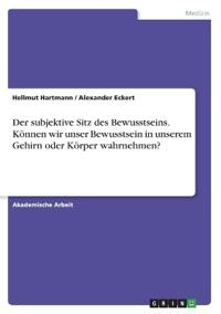Der subjektive Sitz des Bewusstseins. Können wir unser Bewusstsein in unserem Gehirn oder Körper wahrnehmen?