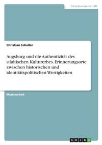 Augsburg und die Authentizität des städtischen Kulturerbes. Erinnerungsorte zwischen historischen und identitätspolitischen Wertigkeiten