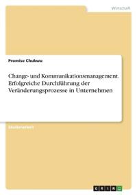 Change- und Kommunikationsmanagement. Erfolgreiche Durchführung der Veränderungsprozesse in Unternehmen