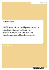 Einführung eines Grafikprogramms zur künftigen Eigenerstellung von Werbeanzeigen. Am Beispiel des Versicherungsmaklers Exemplario