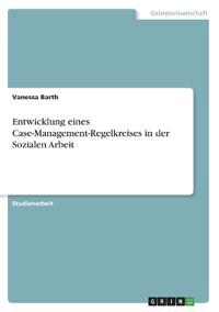 Entwicklung eines Case-Management-Regelkreises in der Sozialen Arbeit