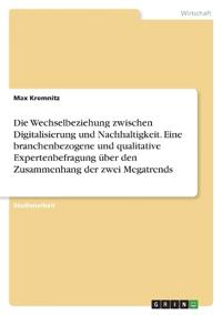 Die Wechselbeziehung zwischen Digitalisierung und Nachhaltigkeit. Eine branchenbezogene und qualitative Expertenbefragung über den Zusammenhang der zwei Megatrends