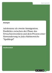 Adoleszenz als zweite Immigration. Parallelen zwischen der Phase des Erwachsenwerdens und dem Prozess einer Einwanderung in Julya Rabinowichs "Spaltkopf"