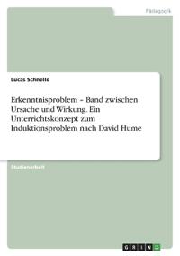 Erkenntnisproblem - Band zwischen Ursache und Wirkung. Ein Unterrichtskonzept zum Induktionsproblem nach David Hume