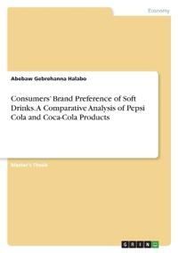 Consumers' Brand Preference of Soft Drinks. A Comparative Analysis of Pepsi Cola and Coca-Cola Products
