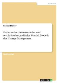 Evolutionärer, inkrementaler und revolutionärer, radikaler Wandel. Modelle des Change Management
