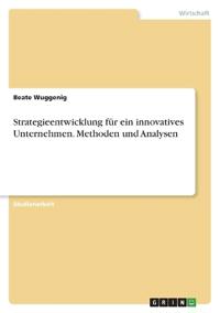 Strategieentwicklung für ein innovatives Unternehmen. Methoden und Analysen