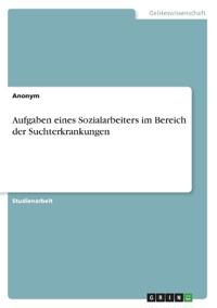 Aufgaben eines Sozialarbeiters im Bereich der Suchterkrankungen