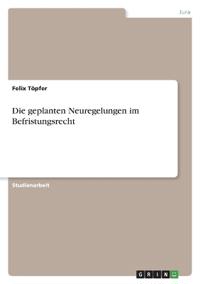 Die geplanten Neuregelungen im Befristungsrecht