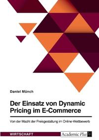 Der Einsatz von Dynamic Pricing im E-Commerce. Von der Macht der Preisgestaltung im Online-Wettbewerb