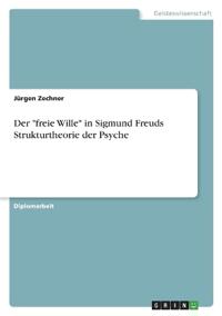 Der "freie Wille" in Sigmund Freuds Strukturtheorie der Psyche