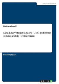 Data Encryption Standard (DES) and Issues of DES and its Replacement