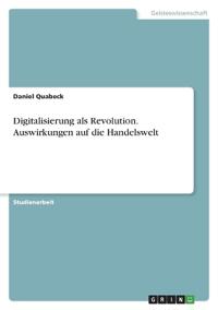 Digitalisierung als Revolution. Auswirkungen auf die Handelswelt