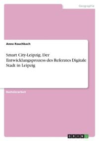Smart City-Leipzig. Der Entwicklungsprozess des Referates Digitale Stadt in Leipzig