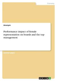 Performance impact of female representation on boards and the top management