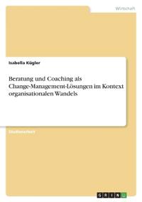 Beratung und Coaching als Change-Management-Lösungen im Kontext organisationalen Wandels