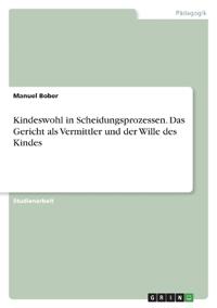 Kindeswohl in Scheidungsprozessen. Das Gericht als Vermittler und der Wille des Kindes
