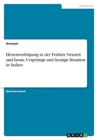 Hexenverfolgung in der Frühen Neuzeit und heute. Ursprünge und heutige Situation in Indien