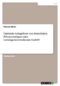 Optimale Anlageform von Immobilien. Privatvermögen oder vermögensverwaltende GmbH?