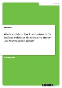 Wird es bald ein Blockheizkraftwerk für Einfamilienhäuser als alternative Strom¿ und Wärmequelle geben?
