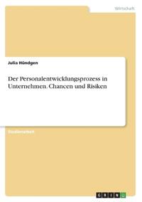 Der Personalentwicklungsprozess in Unternehmen. Chancen und Risiken