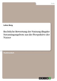 Rechtliche Bewertung der Nutzung illegaler Streamingangebote aus der Perspektive der Nutzer
