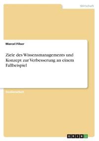 Ziele des Wissensmanagements und Konzept zur Verbesserung an einem Fallbeispiel