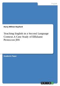 Teaching English in a Second Language Context. A Case Study of Effiduase Pentecost JHS