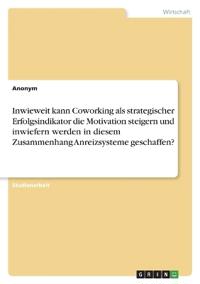 Inwieweit kann Coworking als strategischer Erfolgsindikator die Motivation steigern und inwiefern werden in diesem Zusammenhang Anreizsysteme geschaffen?