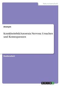 Krankheitsbild Anorexia Nervosa. Ursachen und Konsequenzen