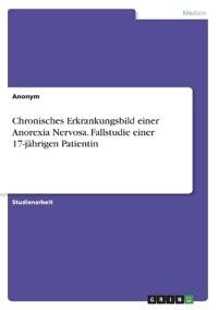 Chronisches Erkrankungsbild einer Anorexia Nervosa. Fallstudie einer 17-jährigen Patientin