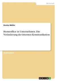Homeoffice in Unternehmen. Die Veränderung der internen Kommunikation